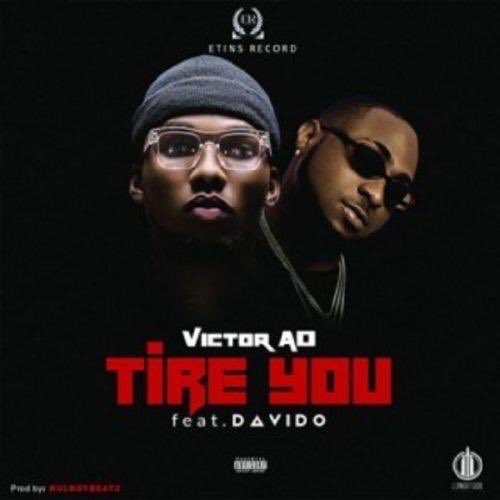 Read Lyrics Of 'Tire You' By Victor AD Ft Davido