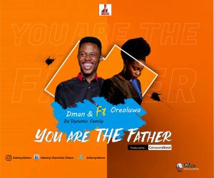You Are The Father - Dman Ft Oreoluwa