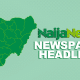 Top Nigerian Newspaper Headlines For Today, Wednesday, 30th April, 2025